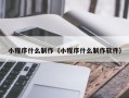 巢湖小程序什么制作（小程序什么制作软件）