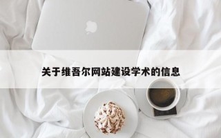 巢湖关于维吾尔网站建设学术的信息