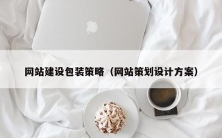 巢湖网站建设包装策略（网站策划设计方案）