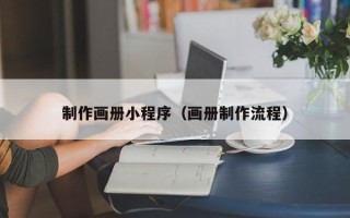 巢湖制作画册小程序（画册制作流程）
