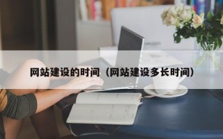 巢湖网站建设的时间（网站建设多长时间）